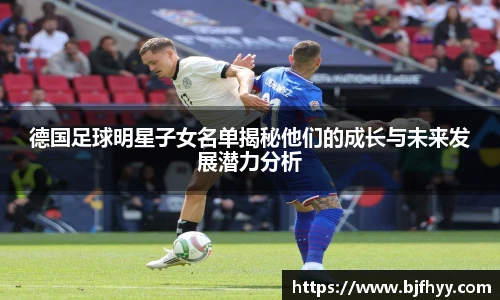 德国足球明星子女名单揭秘他们的成长与未来发展潜力分析