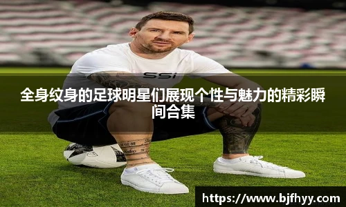 全身纹身的足球明星们展现个性与魅力的精彩瞬间合集